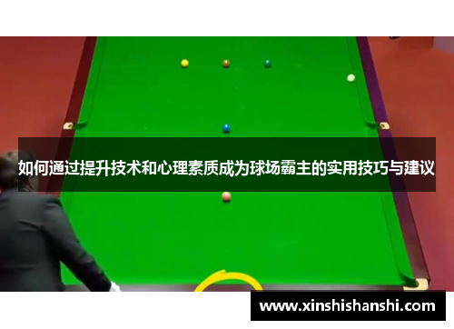 如何通过提升技术和心理素质成为球场霸主的实用技巧与建议