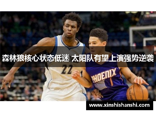 森林狼核心状态低迷 太阳队有望上演强势逆袭